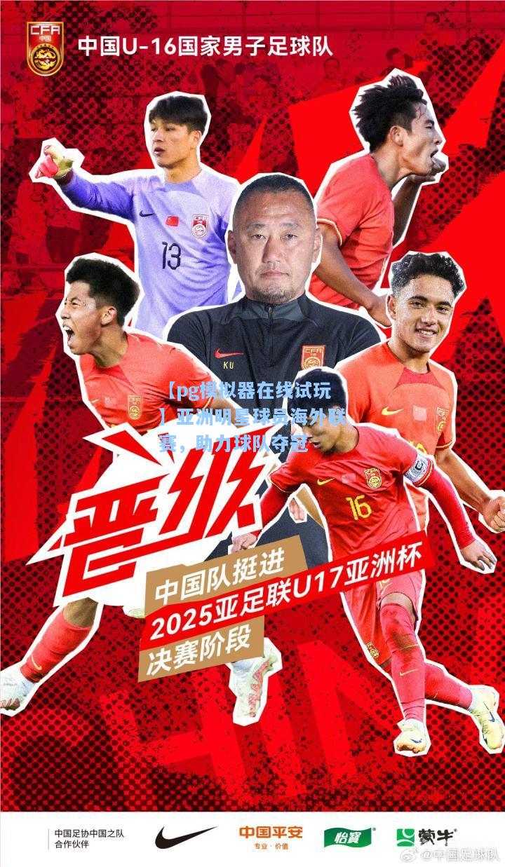 亚洲明星球员海外联赛，助力球队夺冠